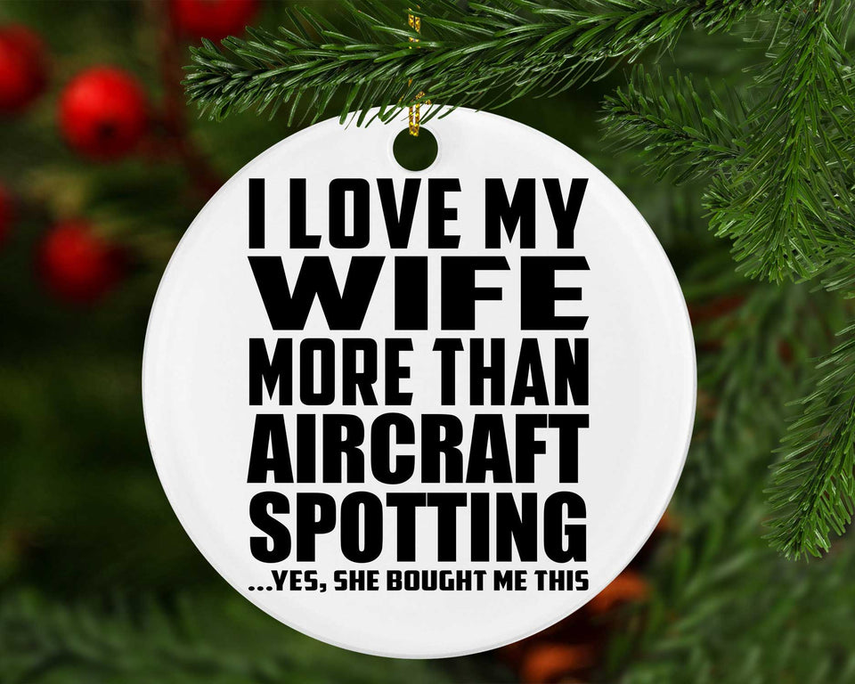 I Love My Wife More Than Aircraft Spotting - Circle Ornament