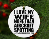 I Love My Wife More Than Aircraft Spotting - Circle Ornament