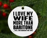 I Love My Wife More Than Baritone - Circle Ornament
