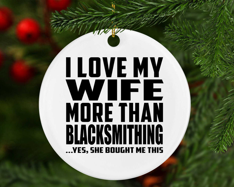 I Love My Wife More Than Blacksmithing - Circle Ornament