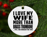 I Love My Wife More Than Brass Trombone - Circle Ornament