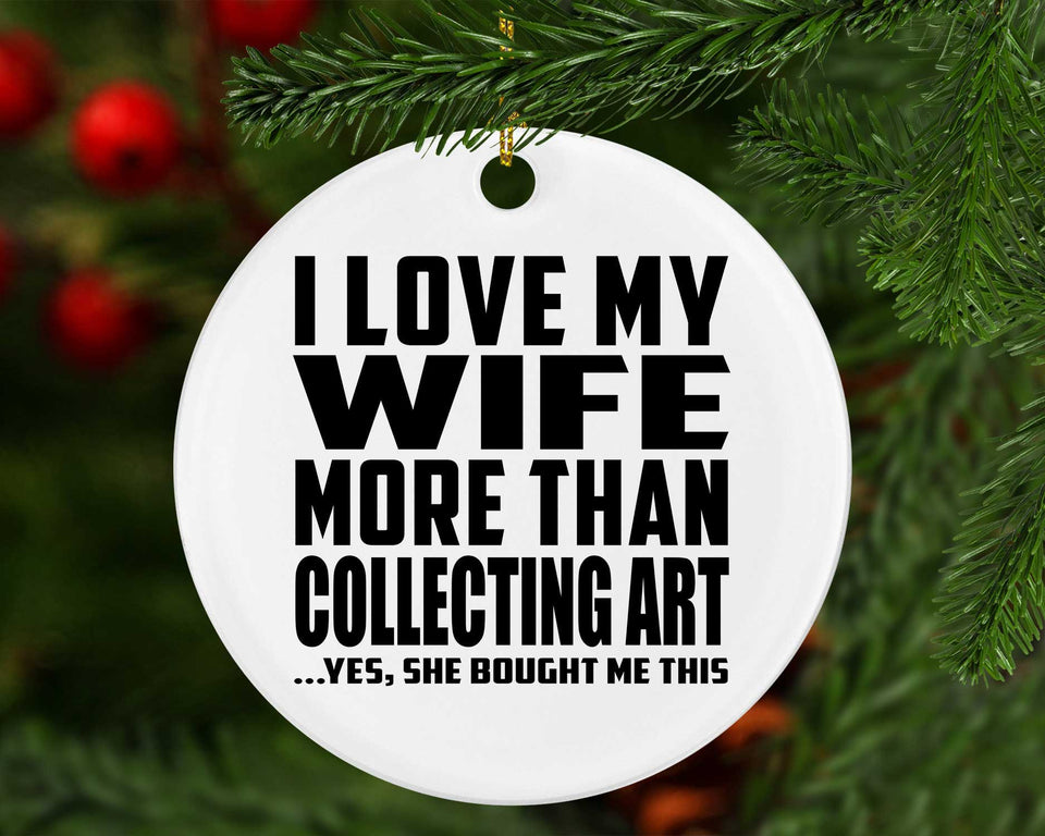 I Love My Wife More Than Collecting Art - Circle Ornament