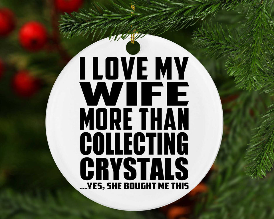 I Love My Wife More Than Collecting Crystals - Circle Ornament