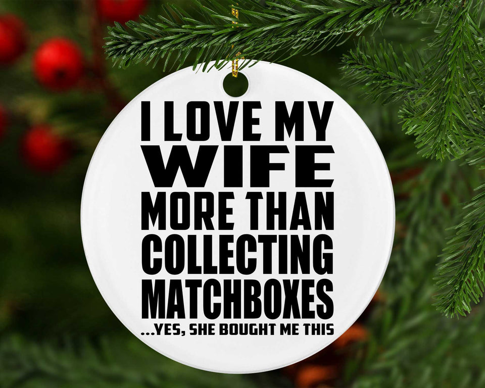 I Love My Wife More Than Collecting Matchboxes - Circle Ornament