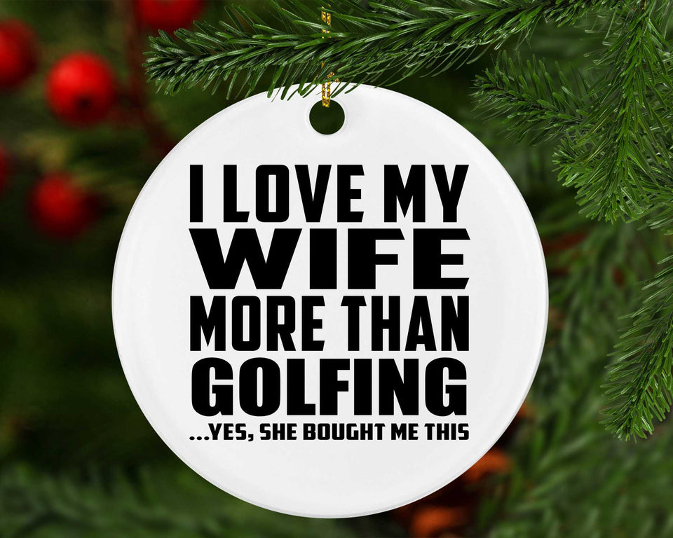 I Love My Wife More Than Golfing - Circle Ornament