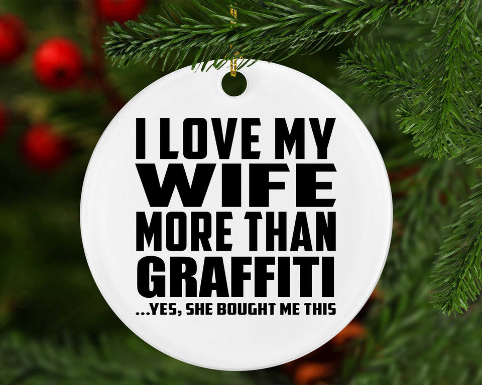 I Love My Wife More Than Graffiti - Circle Ornament