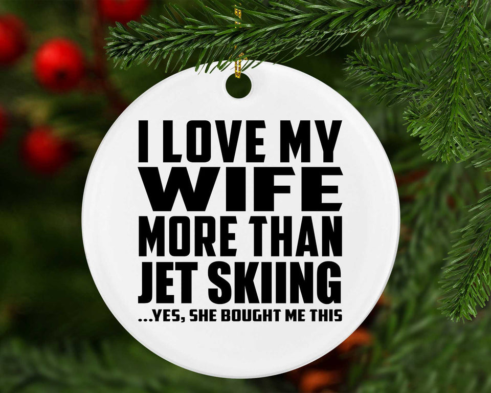 I Love My Wife More Than Jet Skiing - Circle Ornament