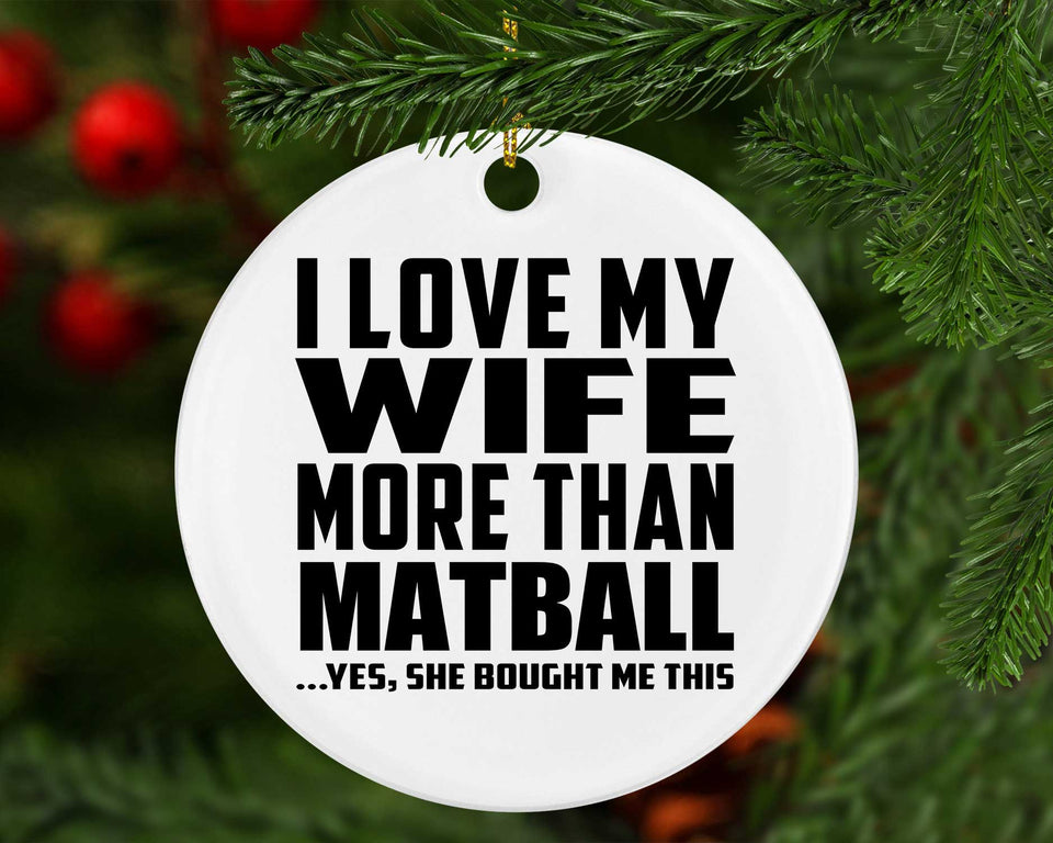 I Love My Wife More Than Matball - Circle Ornament