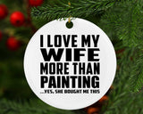 I Love My Wife More Than Painting - Circle Ornament
