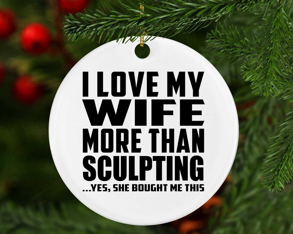 I Love My Wife More Than Sculpting - Circle Ornament