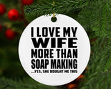 I Love My Wife More Than Soap Making - Circle Ornament
