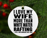 I Love My Wife More Than White Water Rafting - Circle Ornament