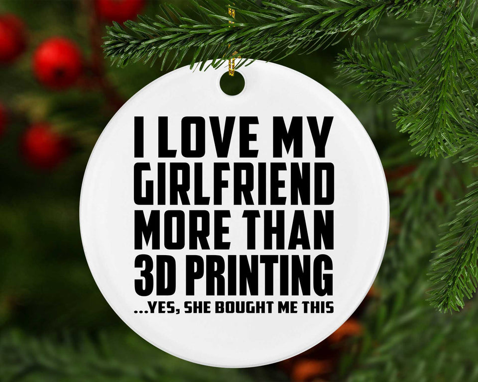 I Love My Girlfriend More Than 3D Printing - Circle Ornament