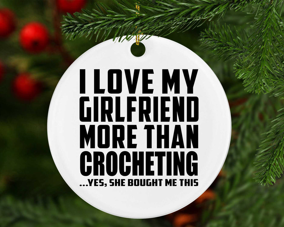 I Love My Girlfriend More Than Crocheting - Circle Ornament