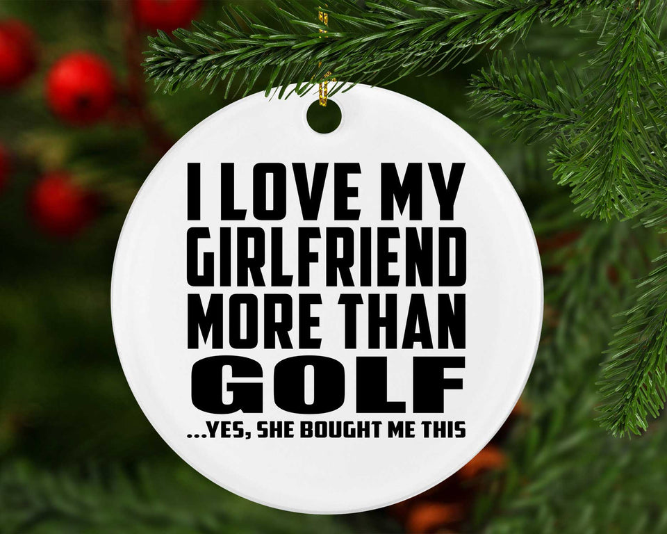 I Love My Girlfriend More Than Golf - Circle Ornament