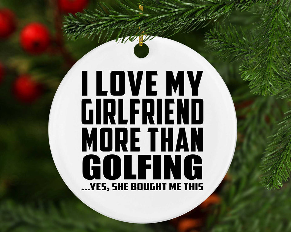 I Love My Girlfriend More Than Golfing - Circle Ornament