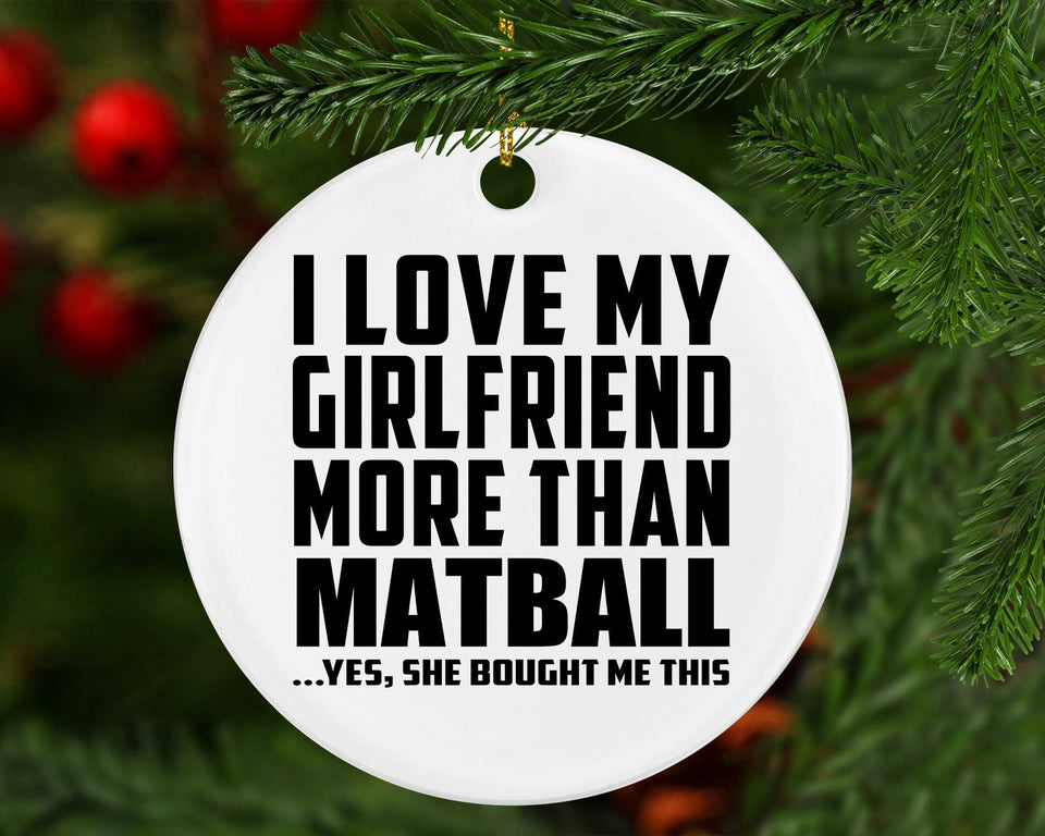 I Love My Girlfriend More Than Matball - Circle Ornament