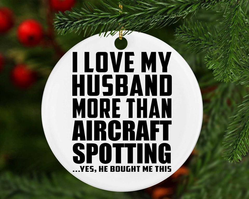 I Love My Husband More Than Aircraft Spotting - Circle Ornament