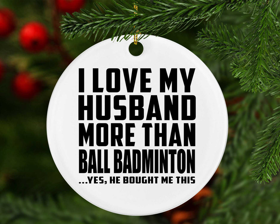 I Love My Husband More Than Ball Badminton - Circle Ornament