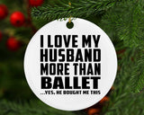 I Love My Husband More Than Ballet - Circle Ornament