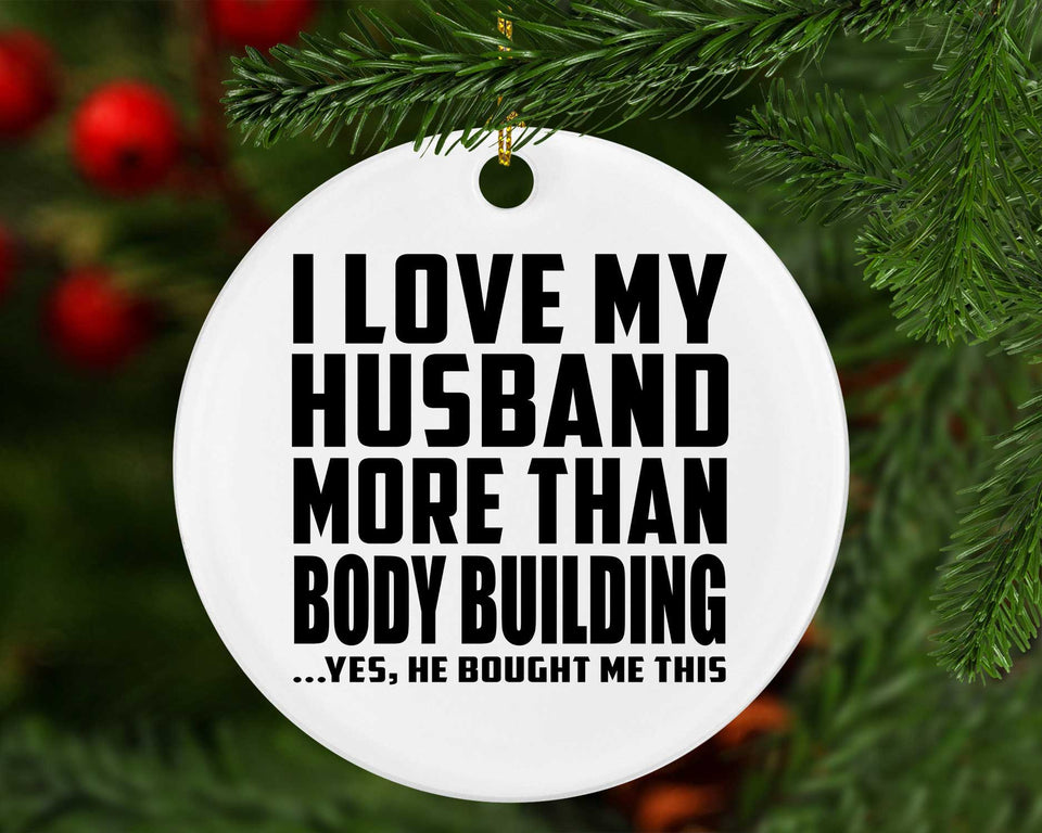 I Love My Husband More Than Body Building - Circle Ornament