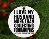 I Love My Husband More Than Collecting Fountain Pens - Circle Ornament