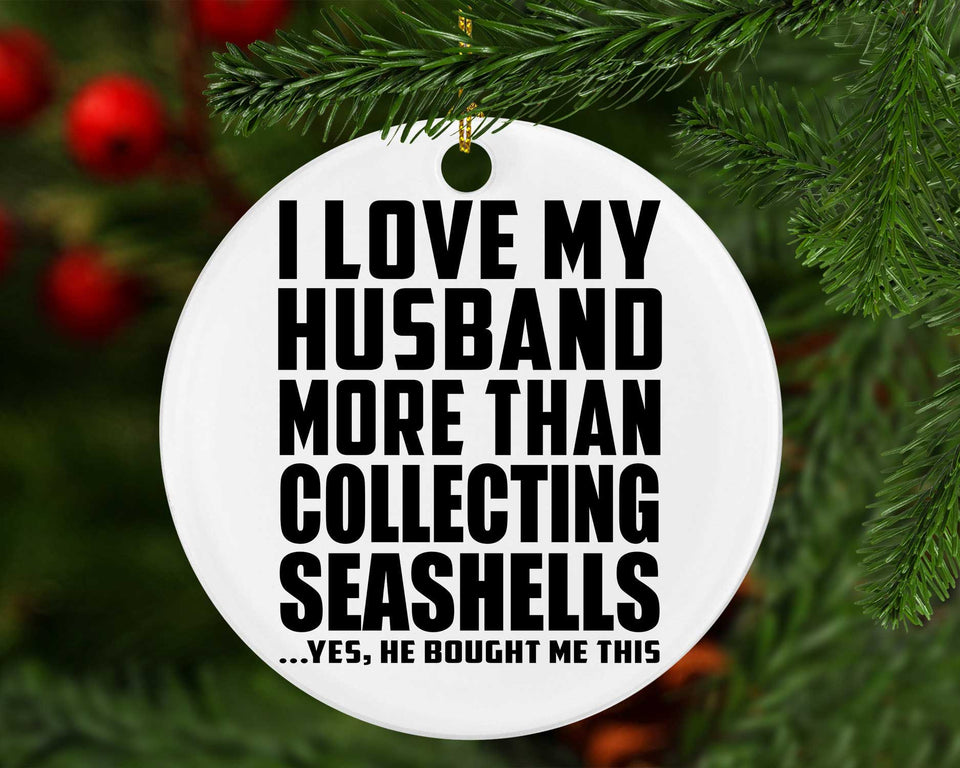 I Love My Husband More Than Collecting Seashells - Circle Ornament