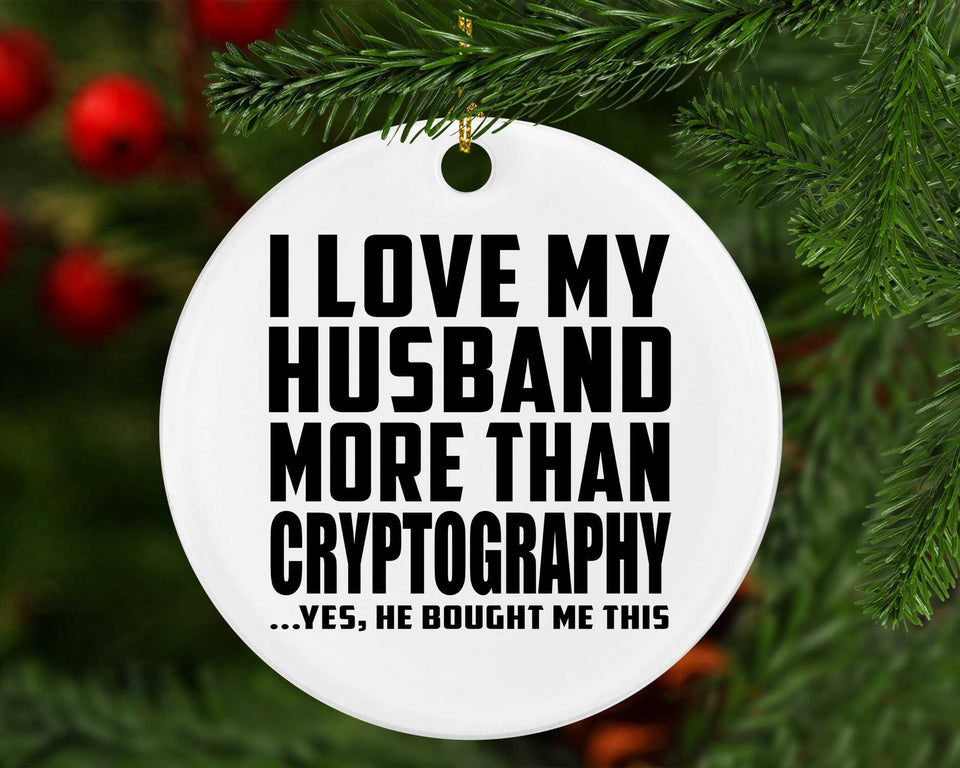 I Love My Husband More Than Cryptography - Circle Ornament