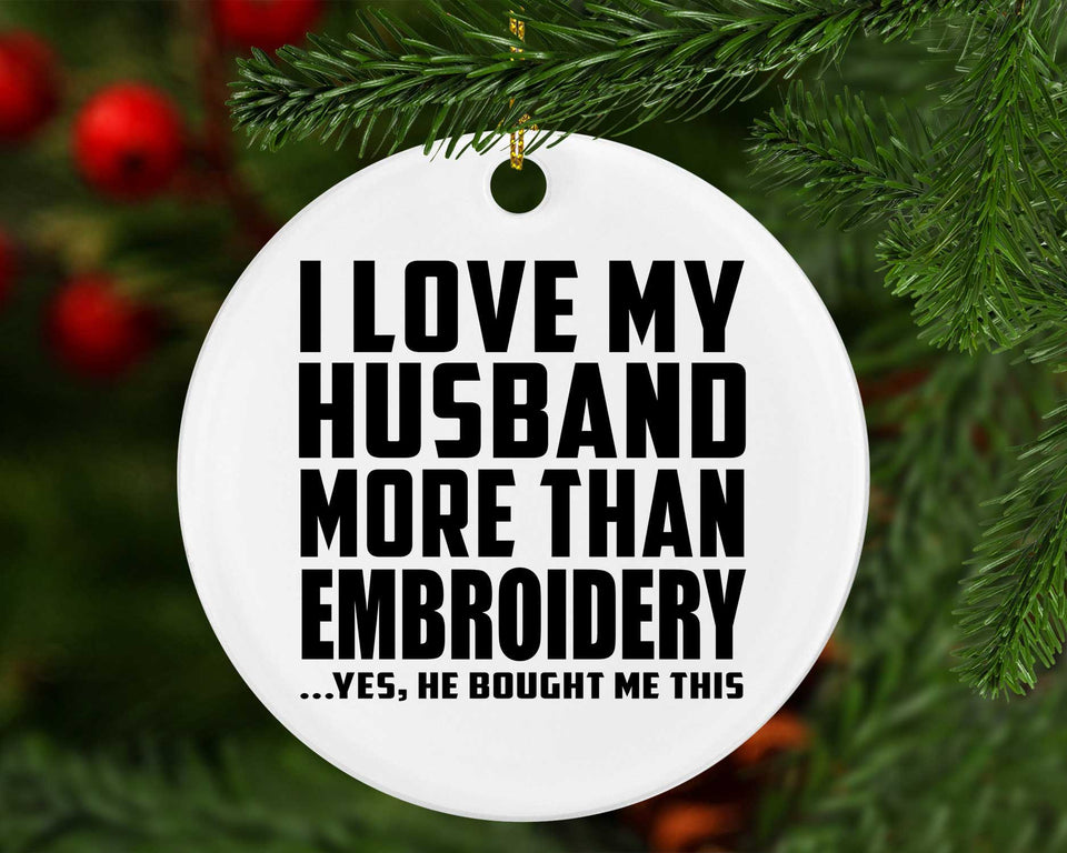 I Love My Husband More Than Embroidery - Circle Ornament