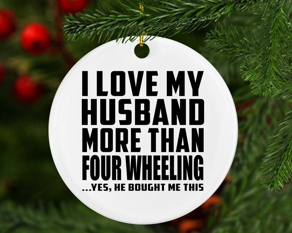 I Love My Husband More Than Four Wheeling - Circle Ornament