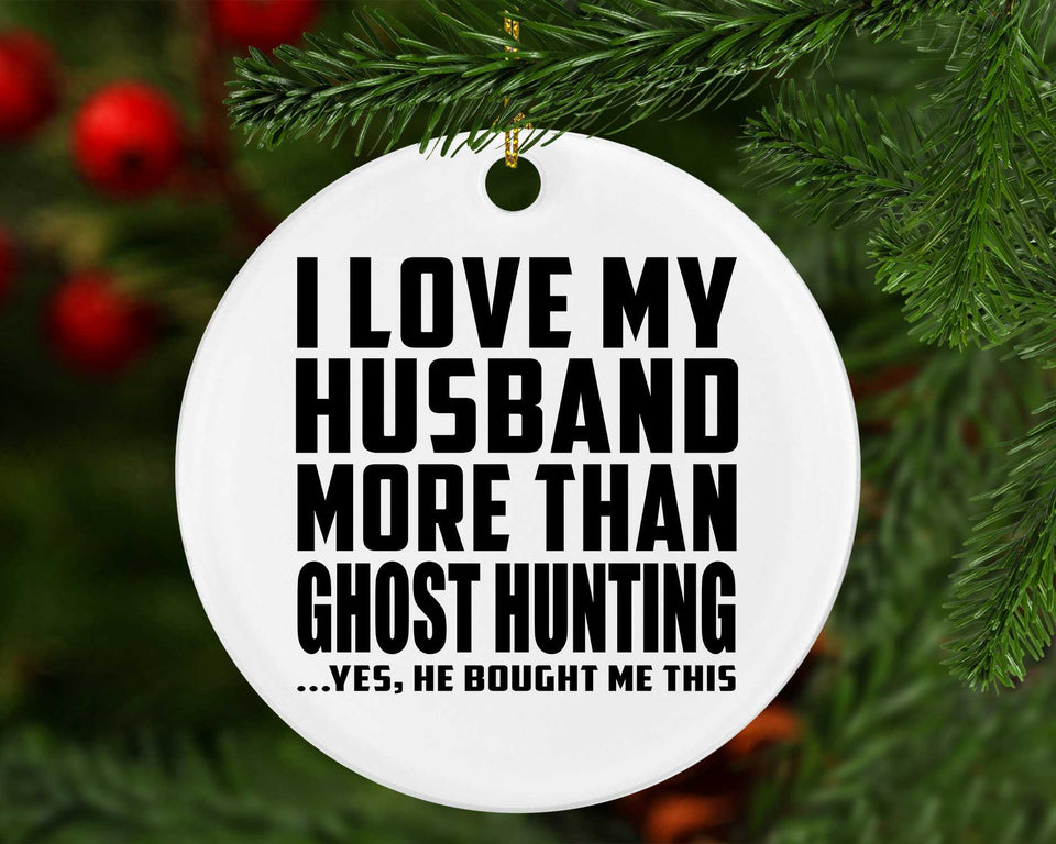 I Love My Husband More Than Ghost Hunting - Circle Ornament