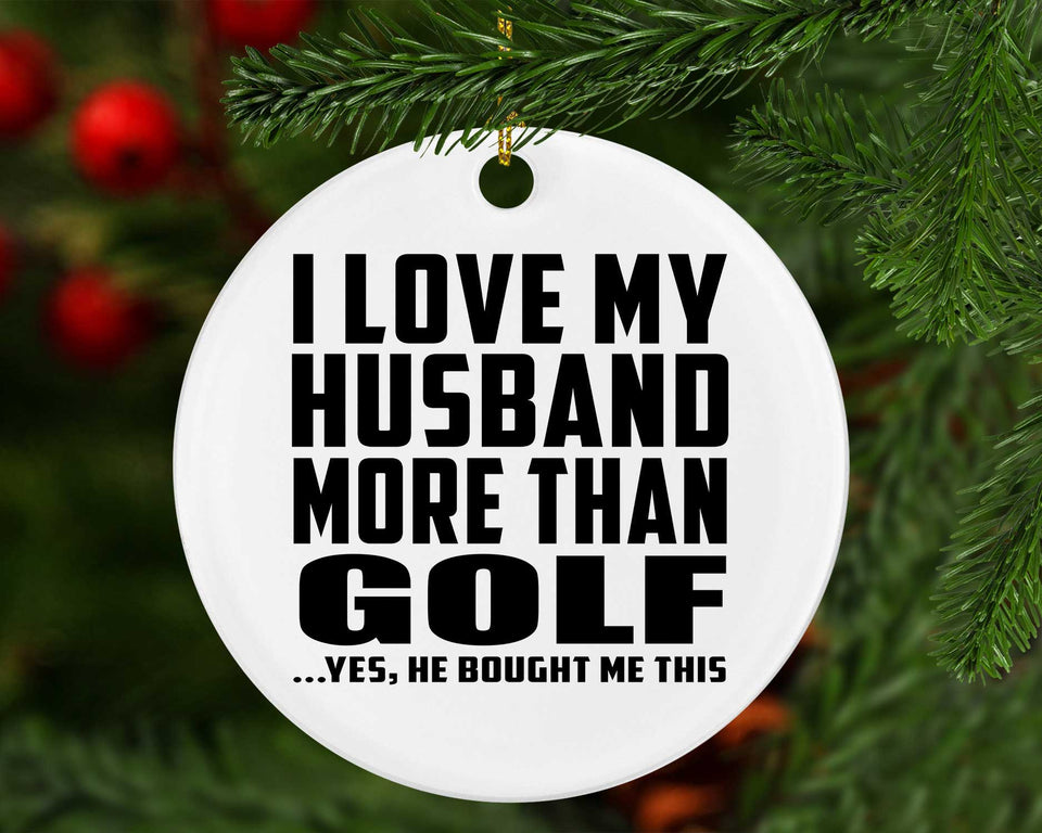 I Love My Husband More Than Golf - Circle Ornament