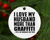 I Love My Husband More Than Graffiti - Circle Ornament