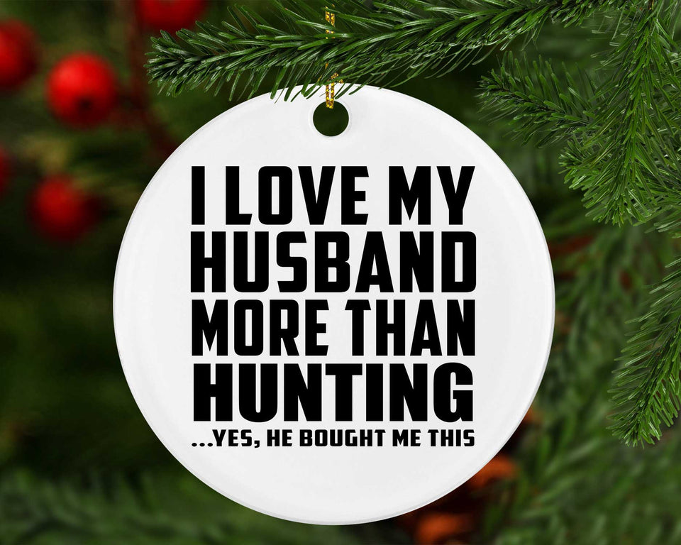 I Love My Husband More Than Hunting - Circle Ornament