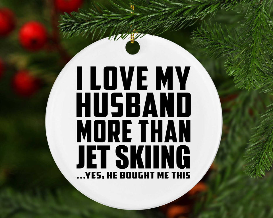 I Love My Husband More Than Jet Skiing - Circle Ornament