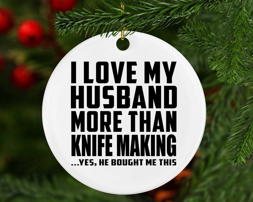 I Love My Husband More Than Knife Making - Circle Ornament