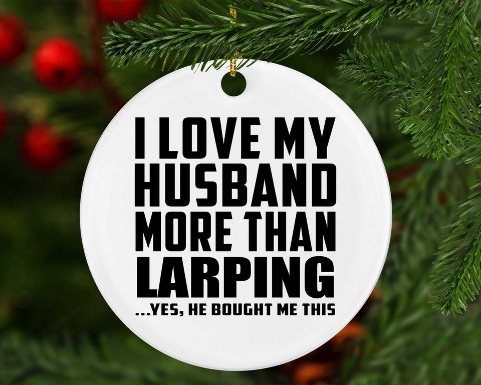 I Love My Husband More Than Larping - Circle Ornament