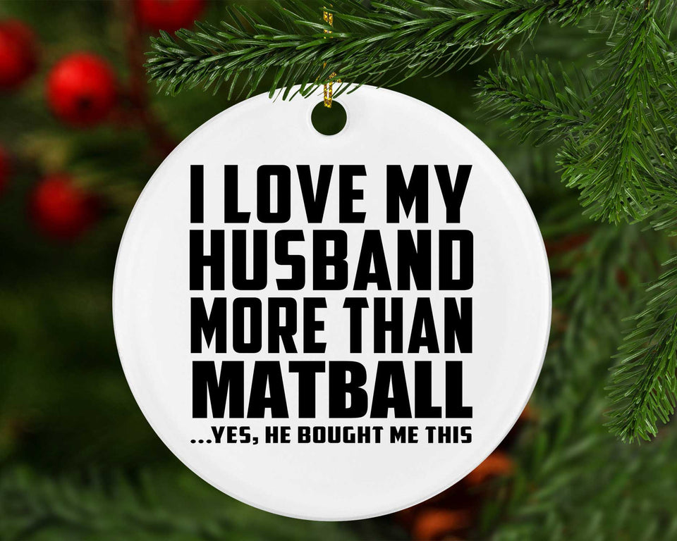 I Love My Husband More Than Matball - Circle Ornament
