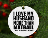 I Love My Husband More Than Matball - Circle Ornament