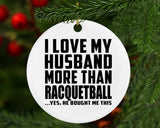 I Love My Husband More Than Racquetball - Circle Ornament