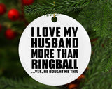 I Love My Husband More Than Ringball - Circle Ornament
