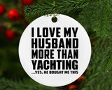 I Love My Husband More Than Yachting - Circle Ornament