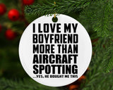 I Love My Boyfriend More Than Aircraft Spotting - Circle Ornament