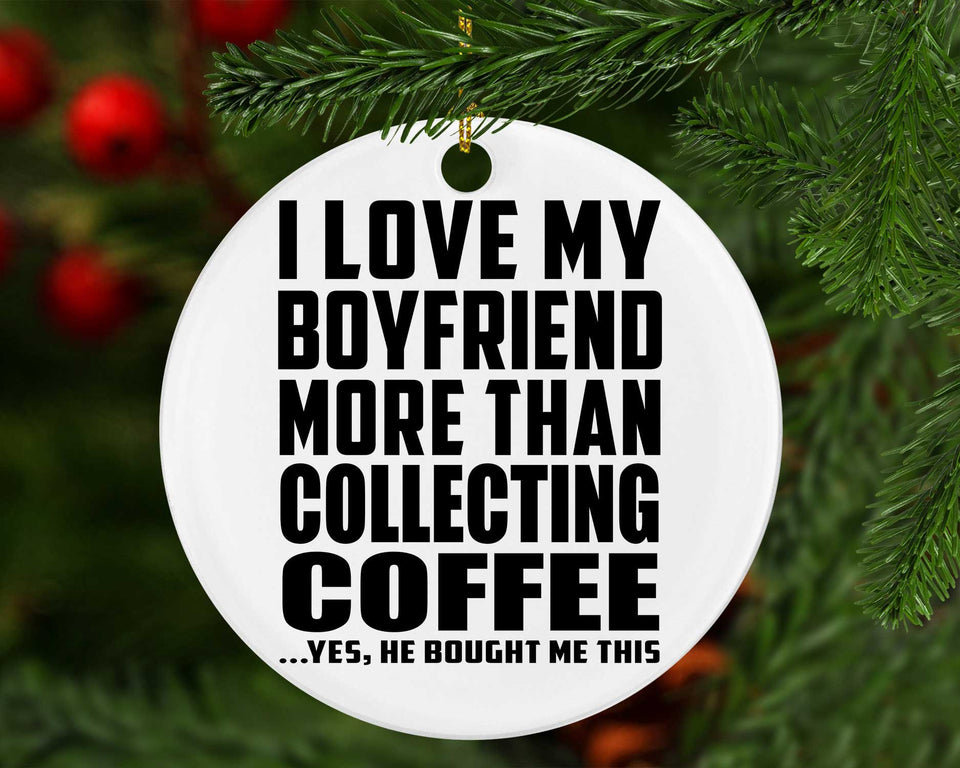 I Love My Boyfriend More Than Collecting Coffee - Circle Ornament