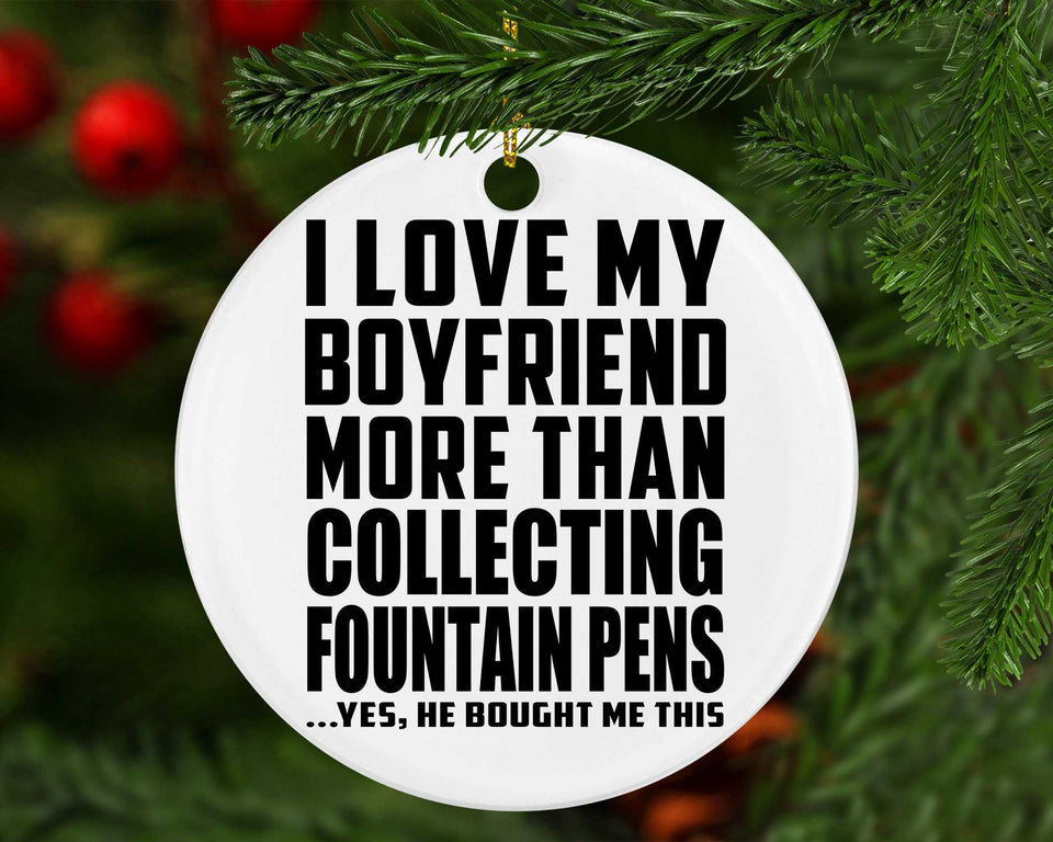 I Love My Boyfriend More Than Collecting Fountain Pens - Circle Ornament