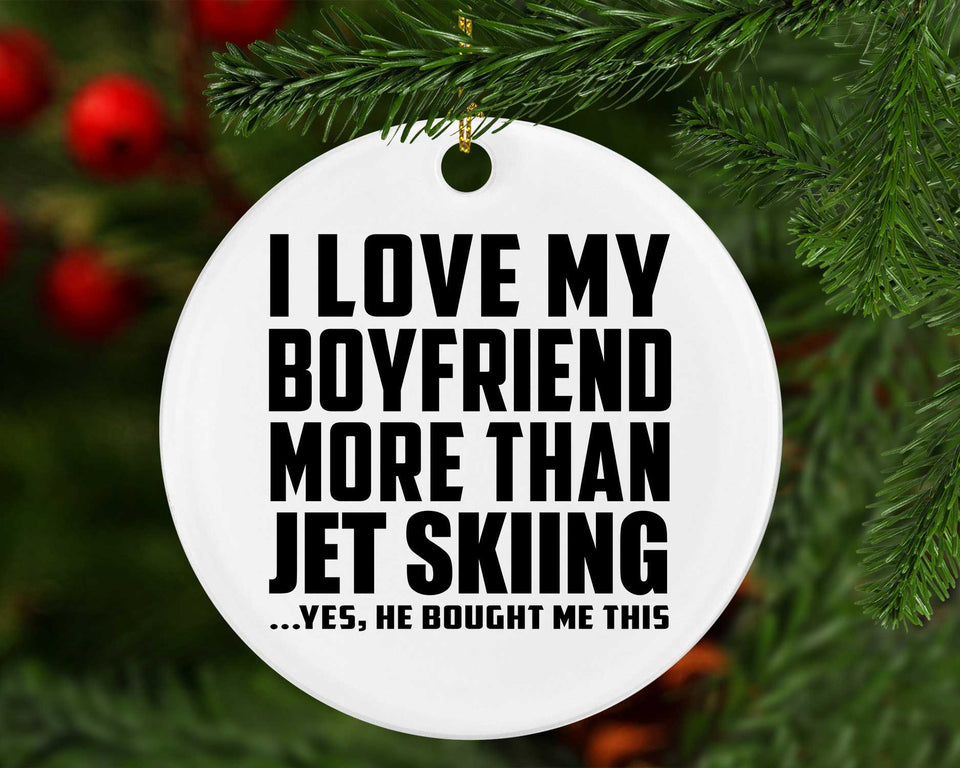 I Love My Boyfriend More Than Jet Skiing - Circle Ornament