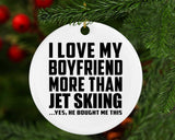 I Love My Boyfriend More Than Jet Skiing - Circle Ornament