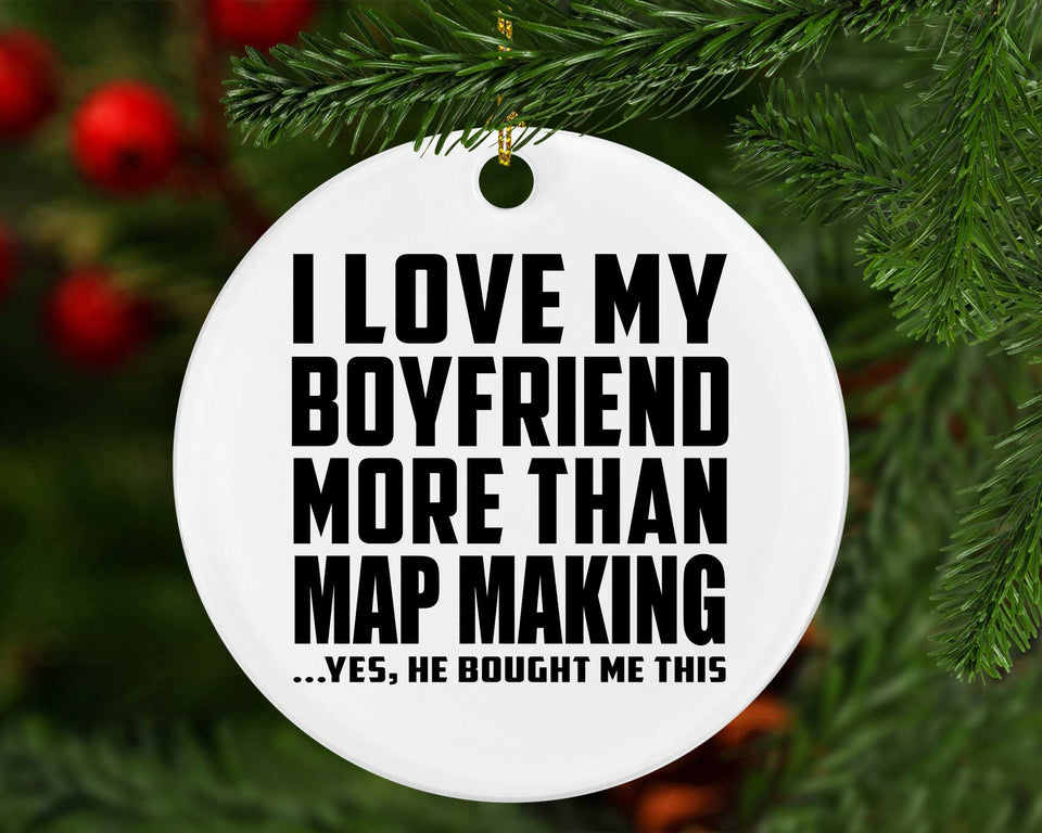 I Love My Boyfriend More Than Map Making - Circle Ornament