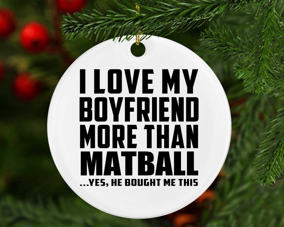 I Love My Boyfriend More Than Matball - Circle Ornament