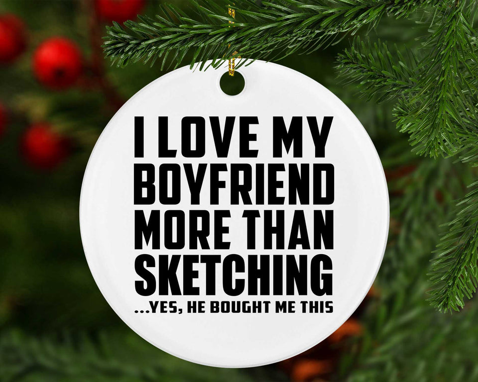 I Love My Boyfriend More Than Sketching - Circle Ornament